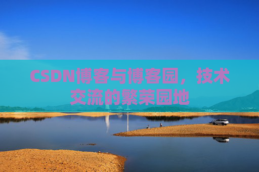 CSDN博客与博客园，技术交流的繁荣园地